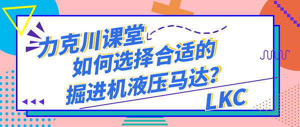 【力克川課堂】如何選擇合適的掘進(jìn)機(jī)液壓馬達(dá)？